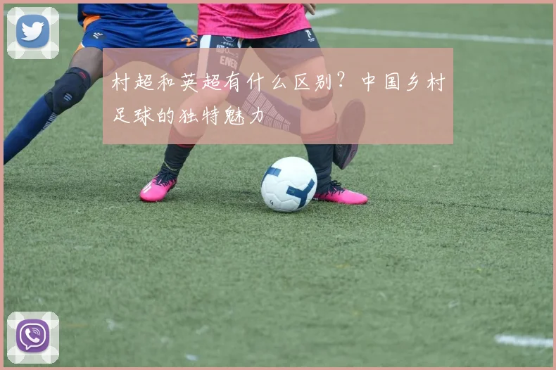 村超和英超有什么区别？中国乡村足球的独特魅力