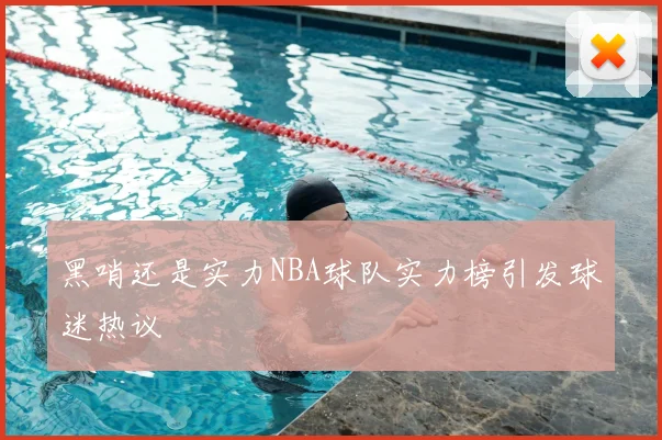 黑哨还是实力NBA球队实力榜引发球迷热议