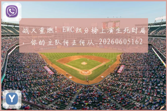 战火重燃!EWC积分榜上演生死时局,你的主队何去何从_20260605162903